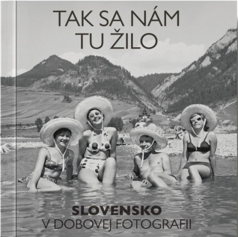 Tak sa nám tu žilo - Slovensko v dobovej fotografii