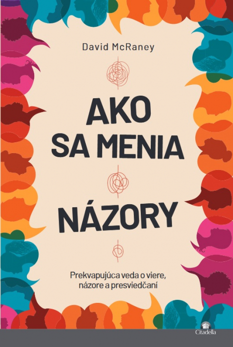 Ako sa menia názory - Prekvapujúca veda o viere, názore a presviedčaní