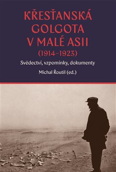 Křesťanská Golgota v Malé Asii (1914–1923) - Svědectví, vzpomínky, dokumenty