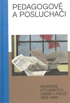 Pedagogové a posluchači - Akademie výtvarných umění v Praze 1969–1989