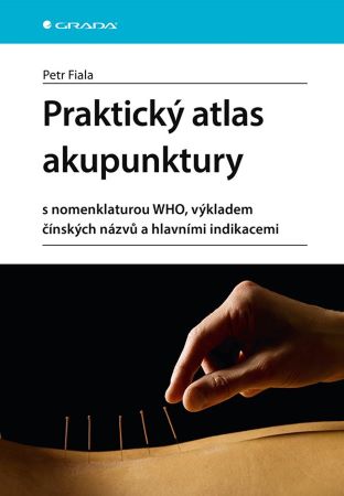 Praktický atlas akupunktury - s nomenklaturou WHO, výkladem čínských názvů a hlavními indikacemi