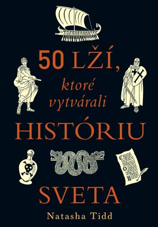 50 lží, ktoré vytvárali históriu sveta - Pravda je nebezpečnejšia ako akákoľvek fikcia