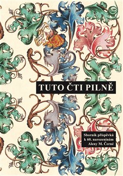 Tuto čti pilně - Sborník příspěvků k 60. narozeninám Aleny M. Černé