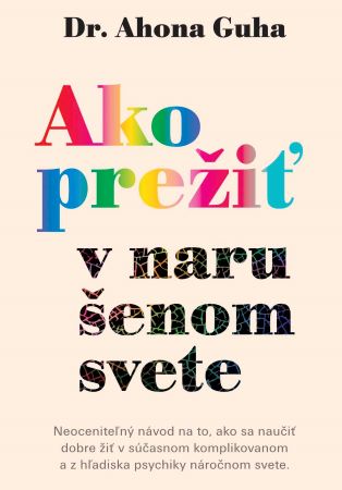 Ako prežiť v narušenom svete - Neoceniteľný návod na to, ako sa naučiť dobre žiť v súčasnom komplikovanom a z hľadiska psychiky náročnom svete