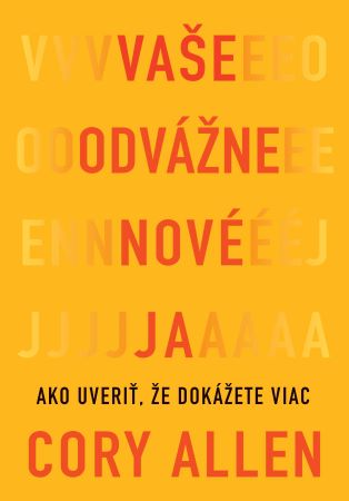 Vaše odvážne nové Ja - Ako uveriť, že dokážete viac