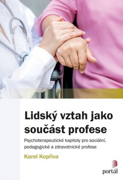 Lidský vztah jako součást profese - Psychoterapeutické kapitoly pro sociální, pedagogické a zdravotnické profese