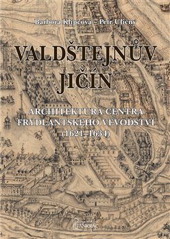 Valdštejnův Jičín - Architektura centra frýdlantského vévodství (1621-1634)