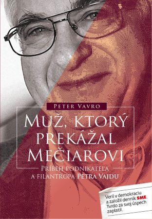 Muž, ktorý prekážal Mečiarovi - Príbeh podnikateľa a filantropa Petra Vajdu