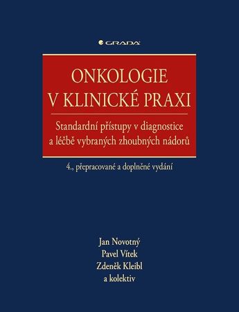 Onkologie v klinické praxi (4., přepracované a doplněné vydání) - Standardní přístupy v diagnostice a léčbě vybraných zhoubných nádorů