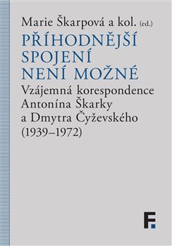 Příhodnější spojení není možné - Vzájemná korespondence Antonína Škárky a Dmytra Čyževského (1939–1972)