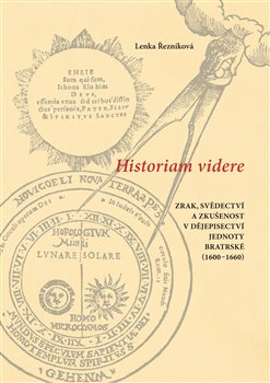 Historiam videre - Zrak, svědectví a zkušenost v dějepisectví Jednoty bratrské (1600–1660)